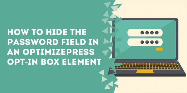 how to hide the password field in an optimizepress opt in box element