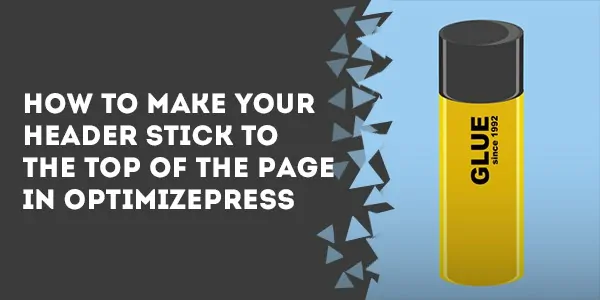 how to make your header stick to the top of the page in optimizepress