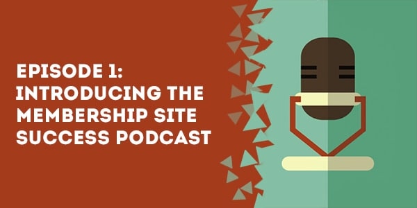episode 1 introducing the membership site success podcast - The Membership Site Success Podcast
