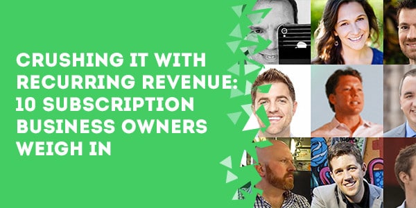 Crushing It With Recurring Revenue Subscription Business Owners Weigh In