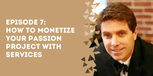 episode how to monetize your passion project with services