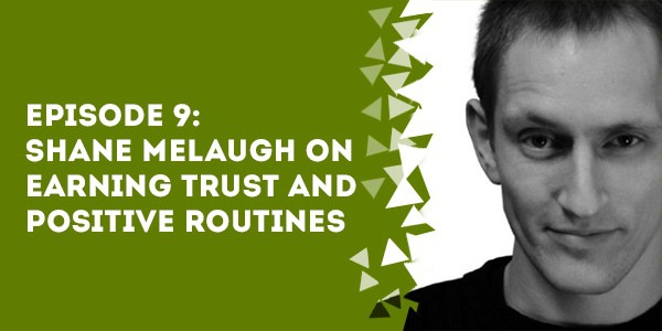 episode shane melaugh on earning trust and positive routines