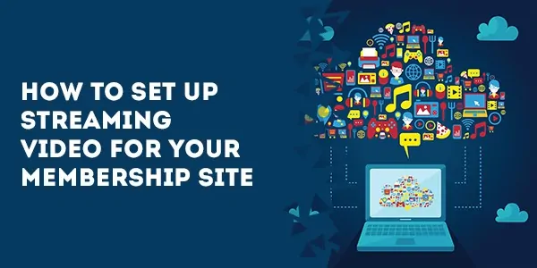 how to set up streaming video for your membership site