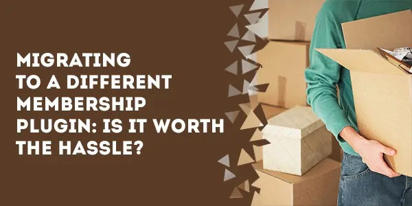 migrating to a different membership plugin is it worth the hassle