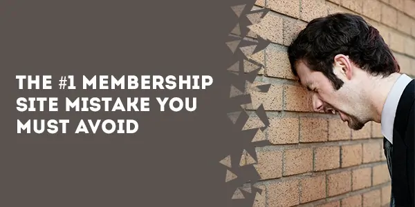 the membership site mistake you must avoid
