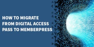How to migrate from Digital Access Pass to MemberPress