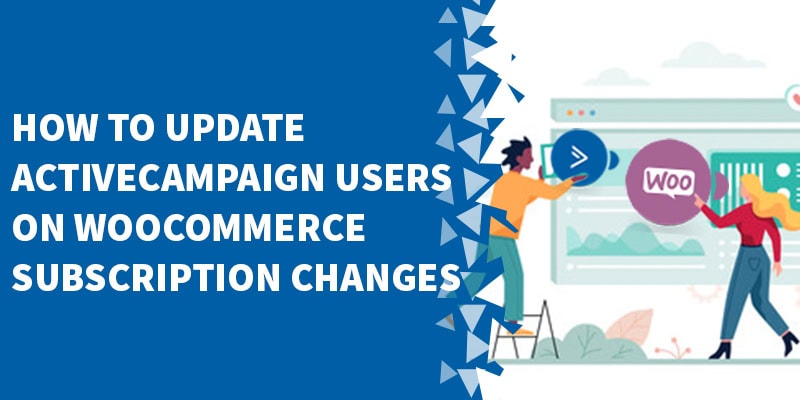 How To Update ActiveCampaign Users On WooCommerce Subscription Changes