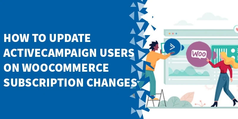How To Update ActiveCampaign Users On WooCommerce Subscription Changes