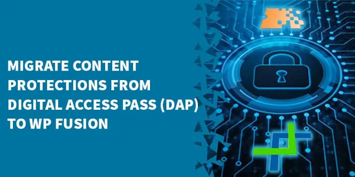 Migrate Content Protections From Digital Access Pass DAP to WP Fusion - WPFusion Review (2023)